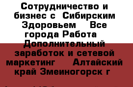 Сотрудничество и бизнес с “Сибирским Здоровьем“ - Все города Работа » Дополнительный заработок и сетевой маркетинг   . Алтайский край,Змеиногорск г.